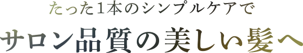 たった１本のシンプルケアでサロン品質の美しい髪へ